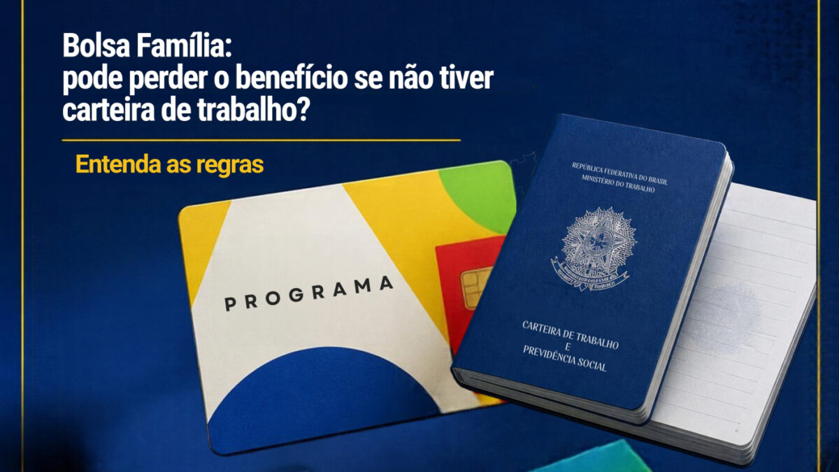 Bolsa Família: pode perder o benefício se não tiver carteira de trabalho veja o que diz o Governo